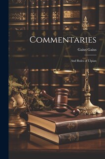 Couverture_Commentaries; and Rules of Ulpian