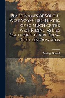 Front cover_Place-names of South-west Yorkshire, That is, of so Much of the West Riding as Lies South of the Aire From Keighley Onwards