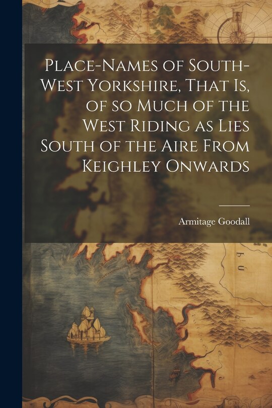 Front cover_Place-names of South-west Yorkshire, That is, of so Much of the West Riding as Lies South of the Aire From Keighley Onwards