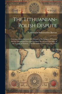 Front cover_The Lithuanian-Polish Dispute; Correspondence Between the Council of the League of Nations and the Lithuanian Government Since the Second Assembly of the League of Nations, 15th December, 1921-17th July, 1922