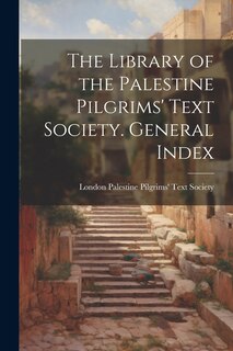 Front cover_The Library of the Palestine Pilgrims' Text Society. General Index