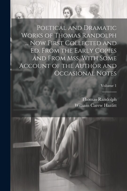 Front cover_Poetical and Dramatic Works of Thomas Randolph ... Now First Collected and ed. From the Early Copies and From mss. With Some Account of the Author and Occasional Notes; Volume 1