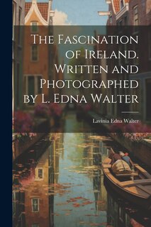 Front cover_The Fascination of Ireland. Written and Photographed by L. Edna Walter