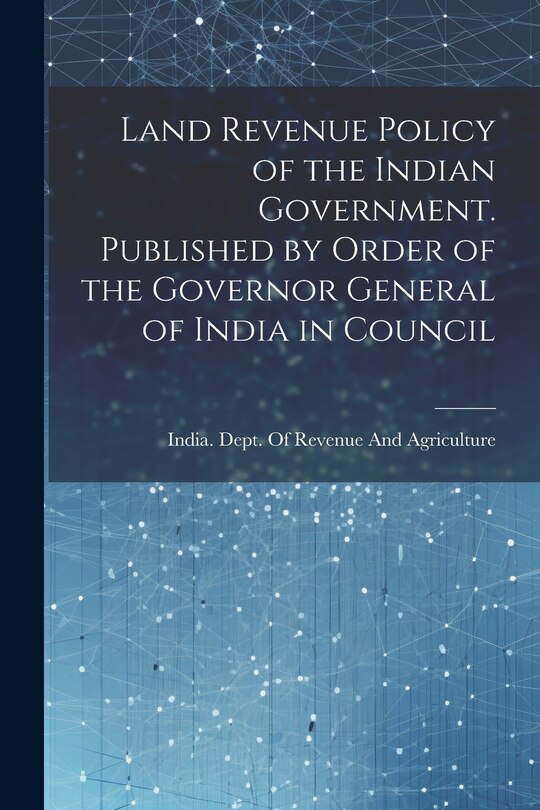 Front cover_Land Revenue Policy of the Indian Government. Published by Order of the Governor General of India in Council