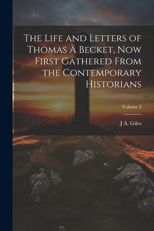 Front cover_The Life and Letters of Thomas à Becket, now First Gathered From the Contemporary Historians; Volume 2