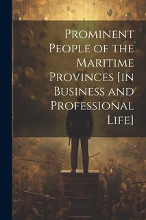 Front cover_Prominent People of the Maritime Provinces [in Business and Professional Life]