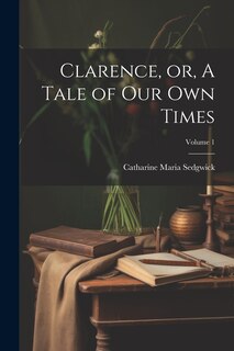 Couverture_Clarence, or, A Tale of our own Times; Volume 1