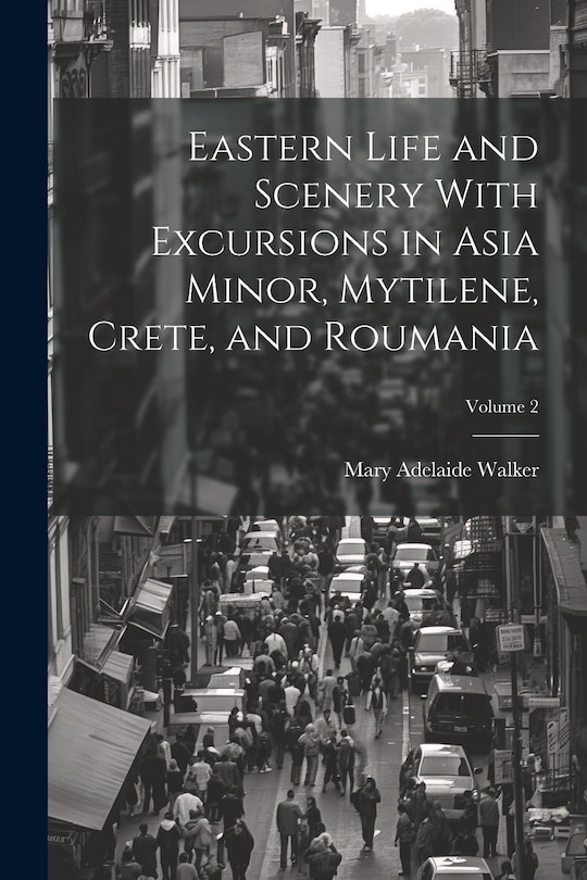 Front cover_Eastern Life and Scenery With Excursions in Asia Minor, Mytilene, Crete, and Roumania; Volume 2