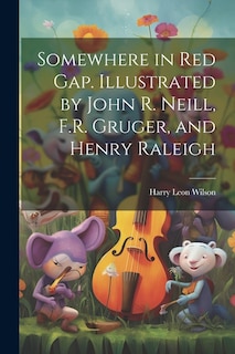Front cover_Somewhere in Red Gap. Illustrated by John R. Neill, F.R. Gruger, and Henry Raleigh
