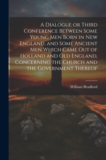 Front cover_A Dialogue or Third Conference Between Some Young men Born in New England, and Some Ancient men Which Came out of Holland and Old England, Concerning the Church and the Government Thereof