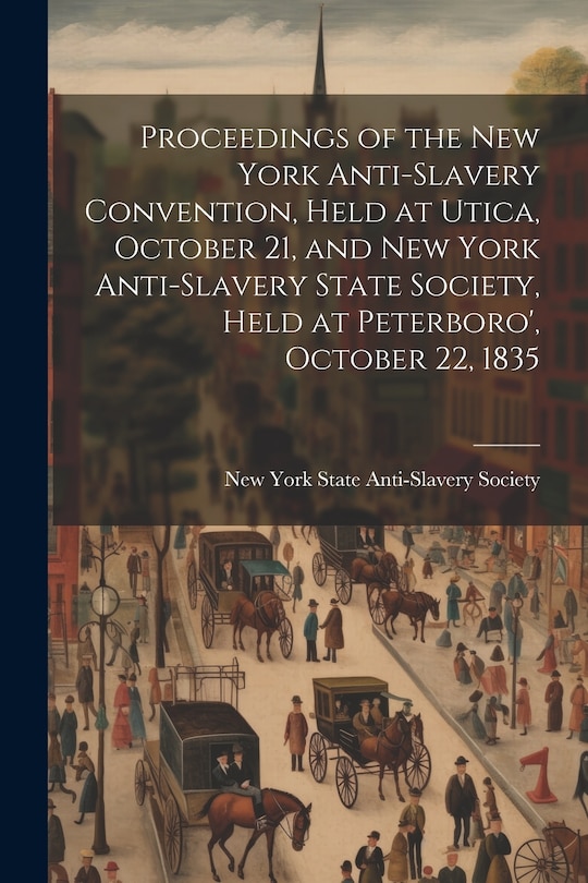 Couverture_Proceedings of the New York Anti-slavery Convention, Held at Utica, October 21, and New York Anti-slavery State Society, Held at Peterboro', October 22, 1835