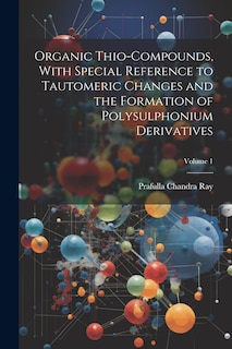 Front cover_Organic Thio-compounds, With Special Reference to Tautomeric Changes and the Formation of Polysulphonium Derivatives; Volume 1
