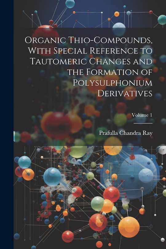 Front cover_Organic Thio-compounds, With Special Reference to Tautomeric Changes and the Formation of Polysulphonium Derivatives; Volume 1