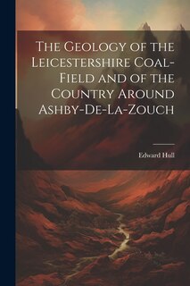 Front cover_The Geology of the Leicestershire Coal-field and of the Country Around Ashby-de-la-Zouch