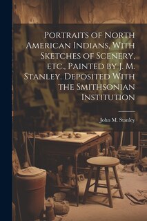 Couverture_Portraits of North American Indians, With Sketches of Scenery, etc., Painted by J. M. Stanley. Deposited With the Smithsonian Institution