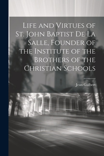 Couverture_Life and Virtues of St. John Baptist De La Salle, Founder of the Institute of the Brothers of the Christian Schools