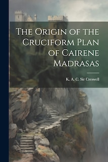 Front cover_The Origin of the Cruciform Plan of Cairene Madrasas