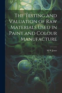 Front cover_The Testing and Valuation of raw Materials Used in Paint and Colour Manufacture