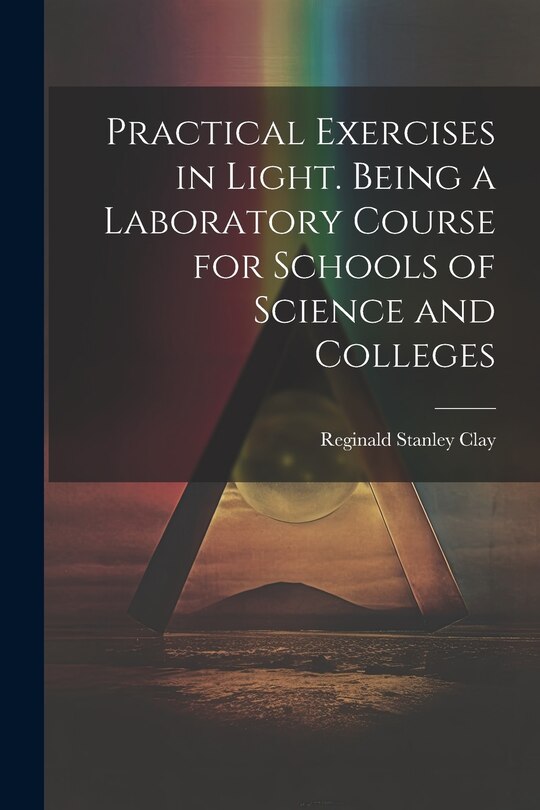 Front cover_Practical Exercises in Light. Being a Laboratory Course for Schools of Science and Colleges