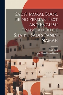 Front cover_Sadi's Moral Book. Being Persian Text and English Translation of Shaikh Sadi's Pand-namah