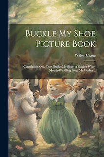 Front cover_Buckle my Shoe Picture Book; Containing, One, two, Buckle my Shoe; A Gaping-wide-mouth-waddling Frog, My Mother ..