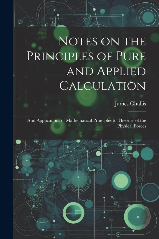 Front cover_Notes on the Principles of Pure and Applied Calculation; and Applications of Mathematical Principles to Theories of the Physical Forces