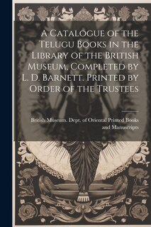 Front cover_A Catalogue of the Telugu Books in the Library of the British Museum, Completed by L. D. Barnett. Printed by Order of the Trustees