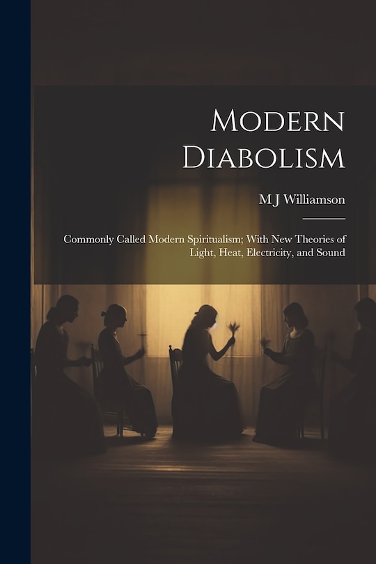Front cover_Modern Diabolism; Commonly Called Modern Spiritualism; With new Theories of Light, Heat, Electricity, and Sound