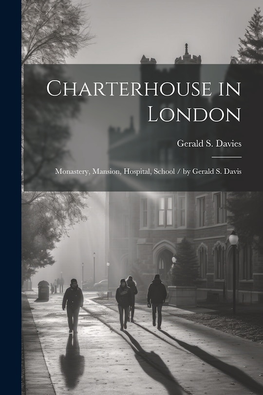 Charterhouse in London: Monastery, Mansion, Hospital, School / by ...