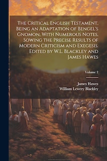 Front cover_The Critical English Testament, Being an Adaptation of Bengel's Gnomon, With Numerous Notes, Sowing the Precise Results of Modern Criticism and Exegesis. Edited by W.L. Blackley and James Hawes; Volume 2