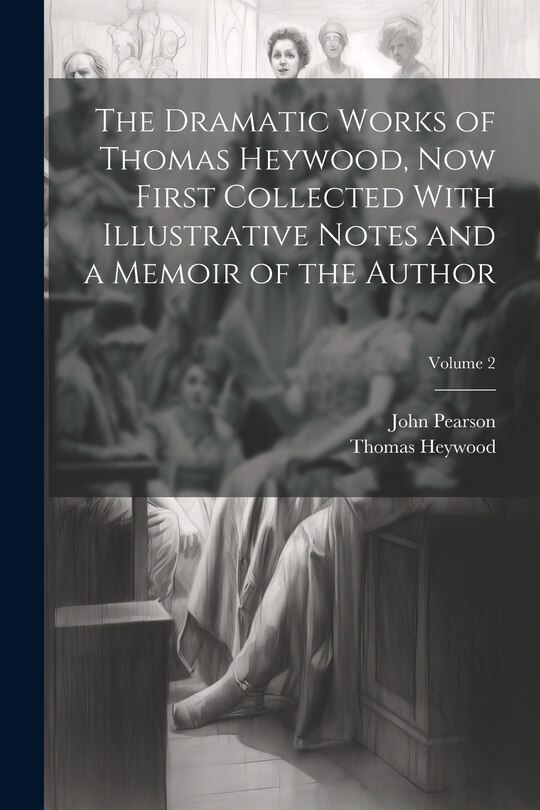 Front cover_The Dramatic Works of Thomas Heywood, now First Collected With Illustrative Notes and a Memoir of the Author; Volume 2