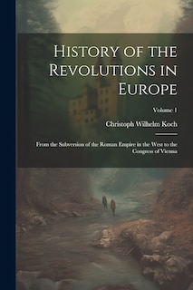 Couverture_History of the Revolutions in Europe; From the Subversion of the Roman Empire in the West to the Congress of Vienna; Volume 1