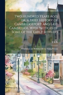 Front cover_Two Hundred Years ago; or, a Brief History of Cambridgeport and East Cambridge, With Notices of Some of the Early Settlers