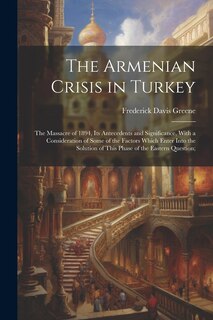 Couverture_The Armenian Crisis in Turkey; the Massacre of 1894, its Antecedents and Significance, With a Consideration of Some of the Factors Which Enter Into the Solution of This Phase of the Eastern Question;