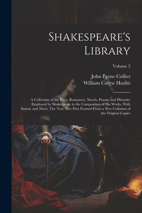 Front cover_Shakespeare's Library; a Collection of the Plays, Romances, Novels, Poems, and Histories Employed by Shakespeare in the Composition of his Works. With Introd. and Notes. The Text now First Formed From a new Collation of the Original Copies; Volume 5
