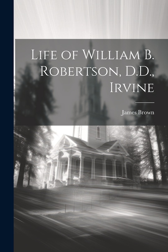 Front cover_Life of William B. Robertson, D.D., Irvine