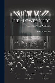 Front cover_The Flower Shop; a Play in Three Acts