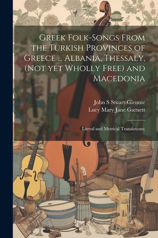 Front cover_Greek Folk-songs From the Turkish Provinces of Greece ... Albania, Thessaly, (not yet Wholly Free) and Macedonia