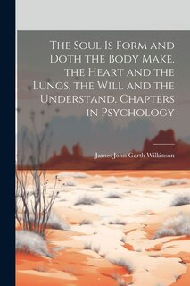 Couverture_The Soul is Form and Doth the Body Make, the Heart and the Lungs, the Will and the Understand. Chapters in Psychology