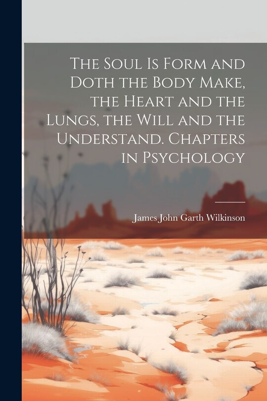 Couverture_The Soul is Form and Doth the Body Make, the Heart and the Lungs, the Will and the Understand. Chapters in Psychology