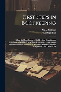 Front cover_First Steps in Bookkeeping; a Practical Introduction to Bookkeeping, Containing an Abundance of Drill Work in Arithmetic, Arranged to Accompany Bookman's Business Arithmetic or any Other Modern Arithmetic in Eighth or Ninth Grade Work