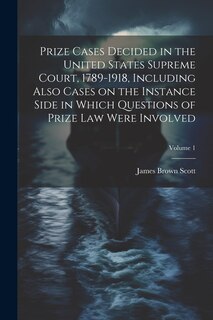 Couverture_Prize Cases Decided in the United States Supreme Court, 1789-1918, Including Also Cases on the Instance Side in Which Questions of Prize Law Were Involved; Volume 1