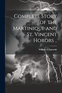 Front cover_Complete Story of the Martinique and St. Vincent Horors ..