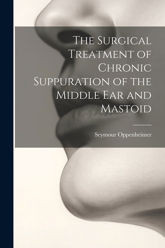 Couverture_The Surgical Treatment of Chronic Suppuration of the Middle ear and Mastoid