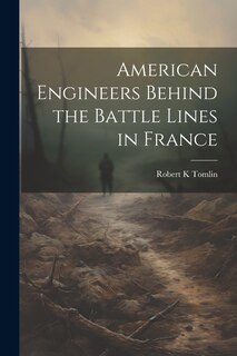 Front cover_American Engineers Behind the Battle Lines in France