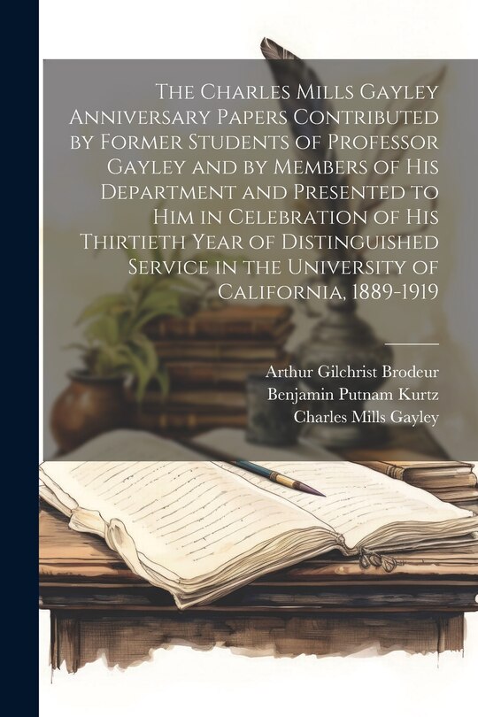 Front cover_The Charles Mills Gayley Anniversary Papers Contributed by Former Students of Professor Gayley and by Members of his Department and Presented to him in Celebration of his Thirtieth Year of Distinguished Service in the University of California, 1889-1919