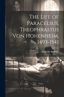 Front cover_The Life of Paracelsus, Theophrastus von Hohenheim, 1493-1541