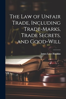 Front cover_The law of Unfair Trade, Including Trade-marks, Trade Secrets, and Good-will
