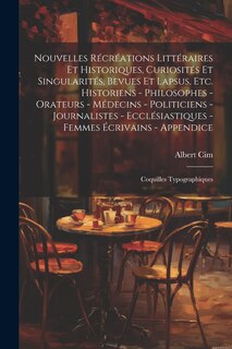 Front cover_Nouvelles récréations littéraires et historiques, curiosités et singularités, bevues et lapsus, etc. Historiens - philosophes - orateurs - médecins - politiciens - journalistes - ecclésiastiques - femmes écrivains - Appendice; coquilles typographiques