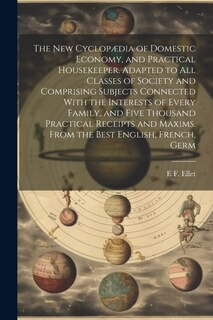 Couverture_The new Cyclopædia of Domestic Economy, and Practical Housekeeper. Adapted to all Classes of Society and Comprising Subjects Connected With the Interests of Every Family, and Five Thousand Practical Receipts and Maxims. From the Best English, French, Germ
